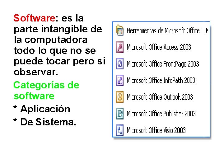 Software: es la parte intangible de la computadora todo lo que no se puede