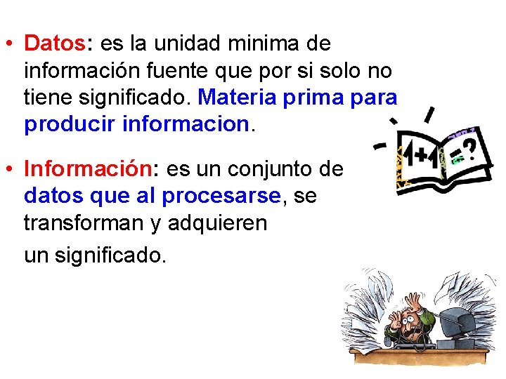 • Datos: es la unidad minima de información fuente que por si solo