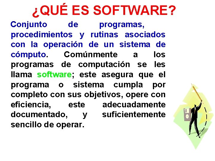 ¿QUÉ ES SOFTWARE? Conjunto de programas, procedimientos y rutinas asociados con la operación de