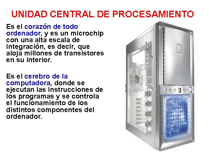 UNIDAD CENTRAL DE PROCESAMIENTO Es el corazón de todo ordenador, y es un microchip
