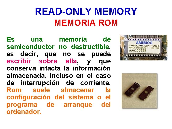 READ-ONLY MEMORIA ROM Es una memoria de semiconductor no destructible, es decir, que no