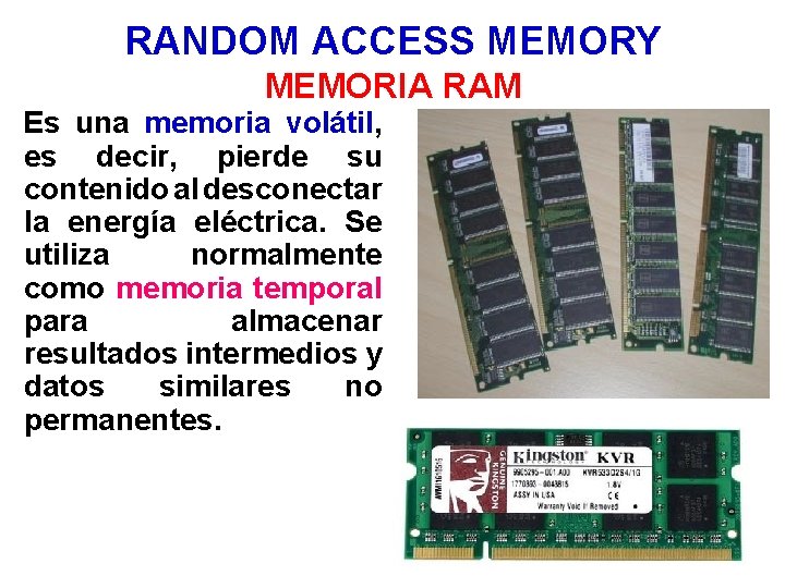 RANDOM ACCESS MEMORY MEMORIA RAM Es una memoria volátil, es decir, pierde su contenido