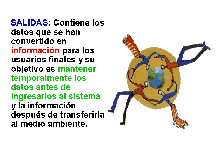 SALIDAS: Contiene los datos que se han convertido en información para los usuarios finales