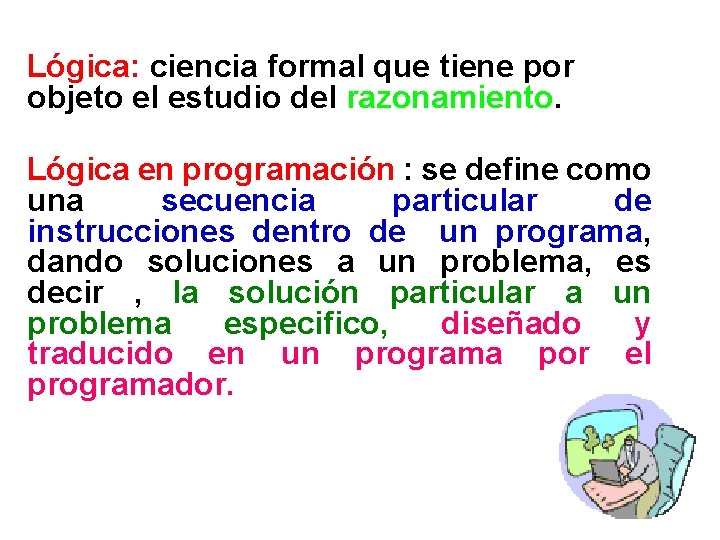 Lógica: ciencia formal que tiene por objeto el estudio del razonamiento. Lógica en programación