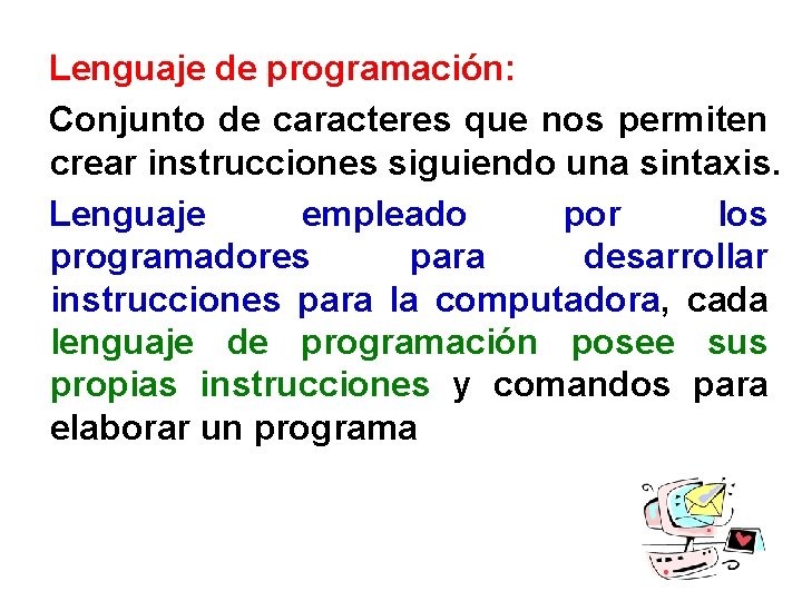 Lenguaje de programación: Conjunto de caracteres que nos permiten crear instrucciones siguiendo una sintaxis.