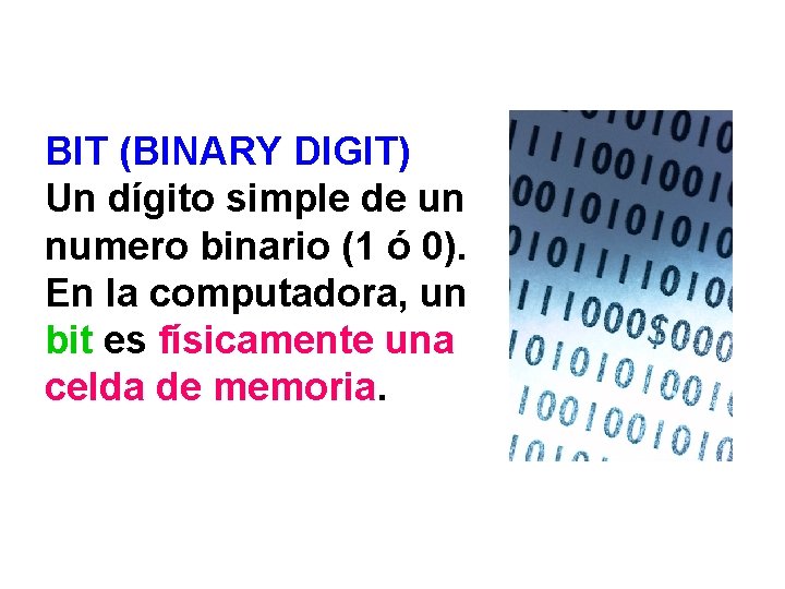 BIT (BINARY DIGIT) Un dígito simple de un numero binario (1 ó 0). En