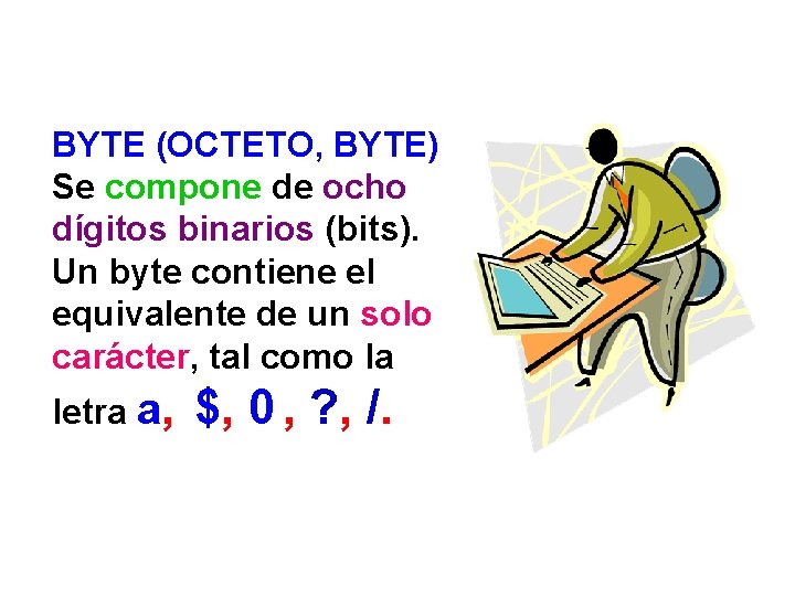 BYTE (OCTETO, BYTE) Se compone de ocho dígitos binarios (bits). Un byte contiene el