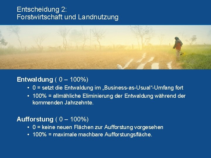 Entscheidung 2: Forstwirtschaft und Landnutzung Entwaldung ( 0 – 100%) • 0 = setzt