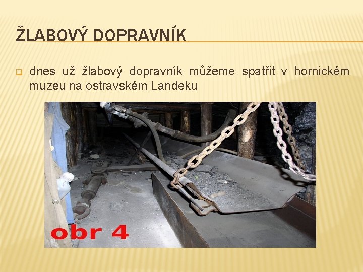 ŽLABOVÝ DOPRAVNÍK q dnes už žlabový dopravník můžeme spatřit v hornickém muzeu na ostravském