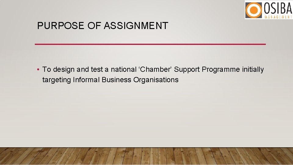 PURPOSE OF ASSIGNMENT • To design and test a national ‘Chamber’ Support Programme initially