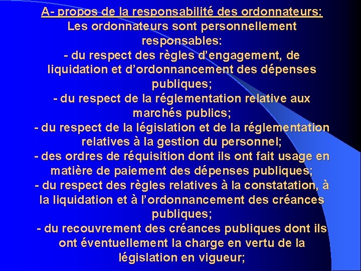 A- propos de la responsabilité des ordonnateurs: Les ordonnateurs sont personnellement responsables: - du