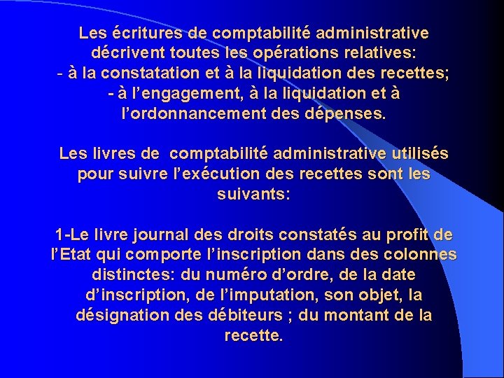 Les écritures de comptabilité administrative décrivent toutes les opérations relatives: - à la constatation