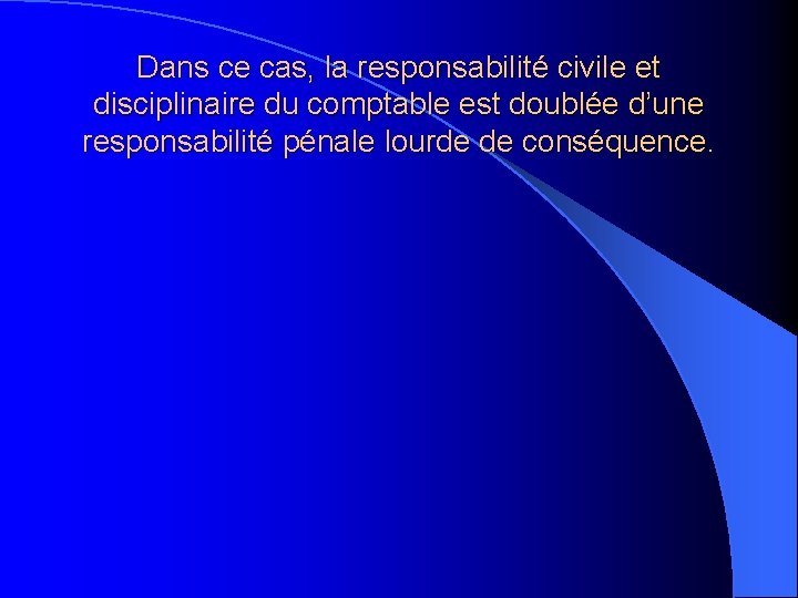 Dans ce cas, la responsabilité civile et disciplinaire du comptable est doublée d’une responsabilité