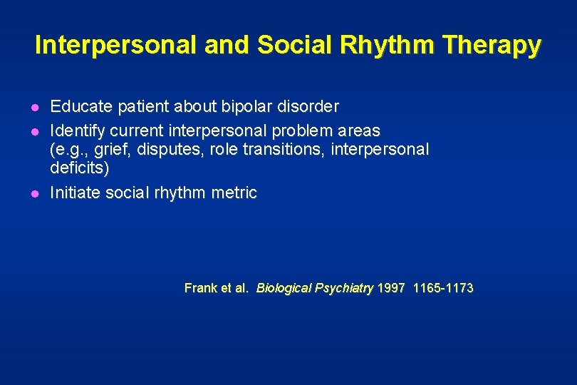 Interpersonal and Social Rhythm Therapy l l l Educate patient about bipolar disorder Identify