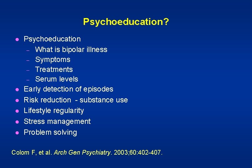 Psychoeducation? l l l Psychoeducation – What is bipolar illness – Symptoms – Treatments