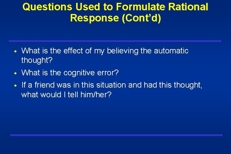 Questions Used to Formulate Rational Response (Cont’d) w What is the effect of my