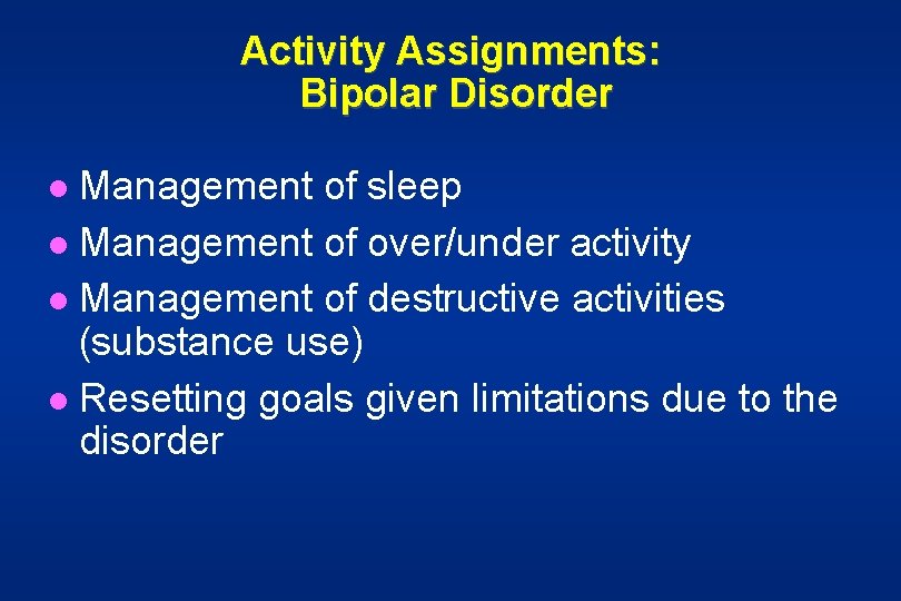 Activity Assignments: Bipolar Disorder Management of sleep l Management of over/under activity l Management