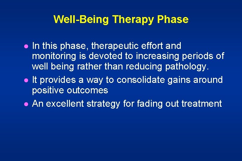 Well-Being Therapy Phase l l l In this phase, therapeutic effort and monitoring is
