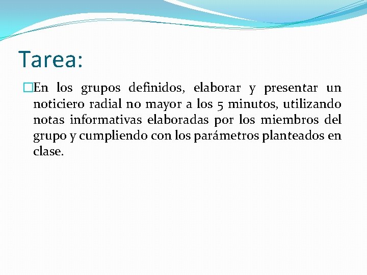 Tarea: �En los grupos definidos, elaborar y presentar un noticiero radial no mayor a