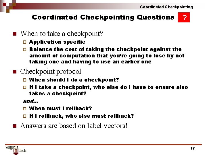 Coordinated Checkpointing Questions n ? When to take a checkpoint? Application specific ¨ Balance Coordinated Checkpointing Questions n ? When to take a checkpoint? Application specific ¨ Balance