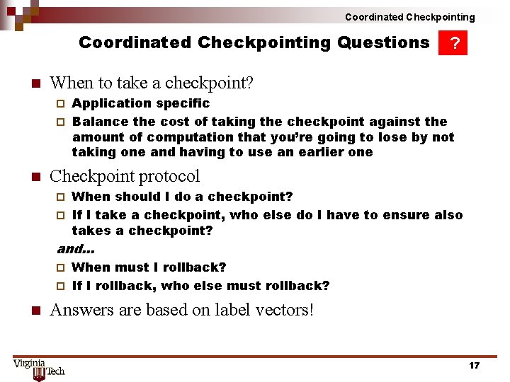 Coordinated Checkpointing Questions n ? When to take a checkpoint? Application specific ¨ Balance