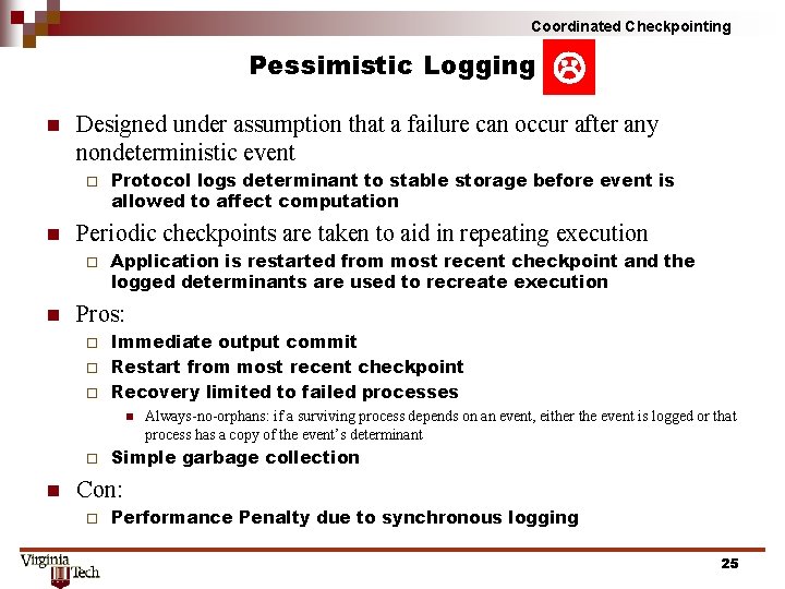 Coordinated Checkpointing Pessimistic Logging n Designed under assumption that a failure can occur after Coordinated Checkpointing Pessimistic Logging n Designed under assumption that a failure can occur after