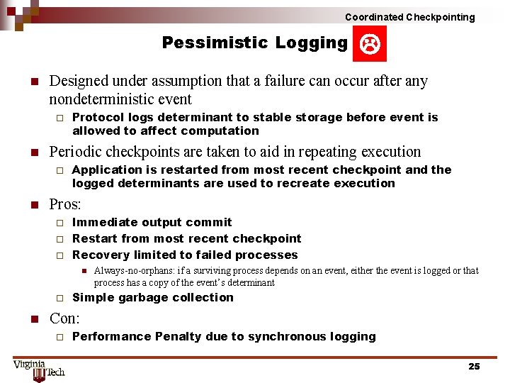 Coordinated Checkpointing Pessimistic Logging n Designed under assumption that a failure can occur after