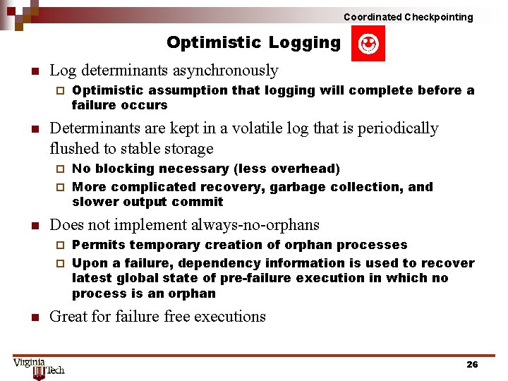 Coordinated Checkpointing Optimistic Logging n Log determinants asynchronously ¨ n Optimistic assumption that logging Coordinated Checkpointing Optimistic Logging n Log determinants asynchronously ¨ n Optimistic assumption that logging