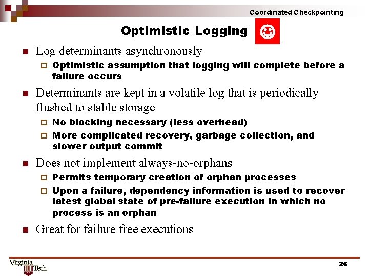Coordinated Checkpointing Optimistic Logging n Log determinants asynchronously ¨ n Optimistic assumption that logging
