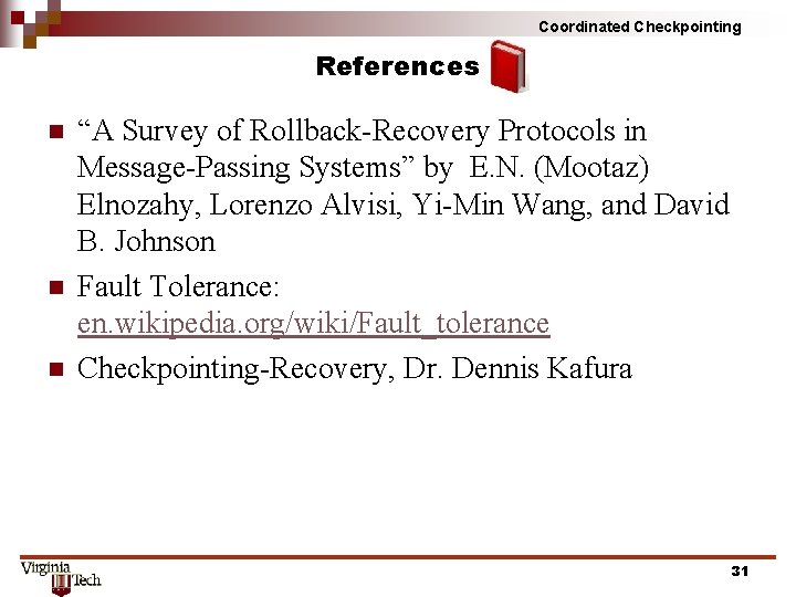 Coordinated Checkpointing References n n n “A Survey of Rollback-Recovery Protocols in Message-Passing Systems”