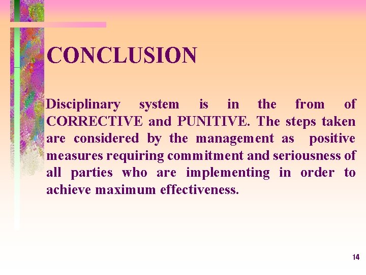 CONCLUSION Disciplinary system is in the from of CORRECTIVE and PUNITIVE. The steps taken