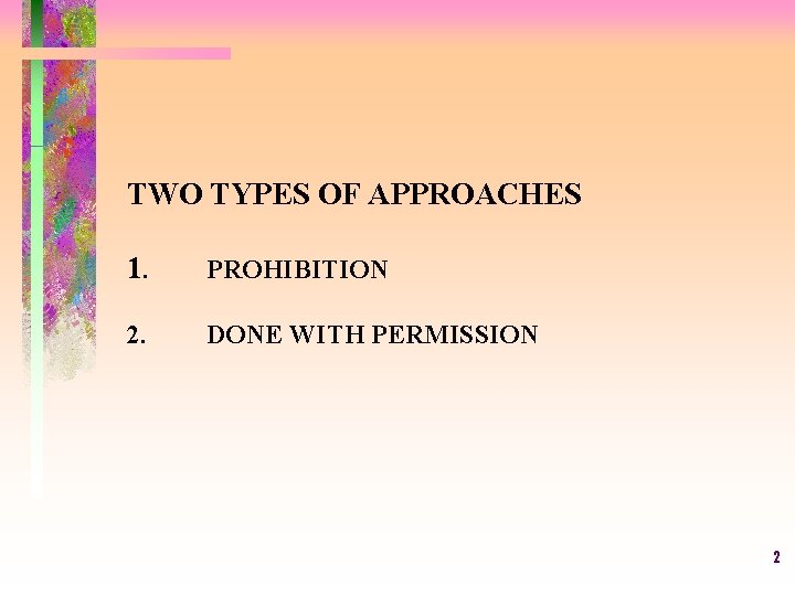 TWO TYPES OF APPROACHES 1. PROHIBITION 2. DONE WITH PERMISSION 2 