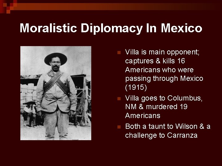 Moralistic Diplomacy In Mexico n n n Villa is main opponent; captures & kills