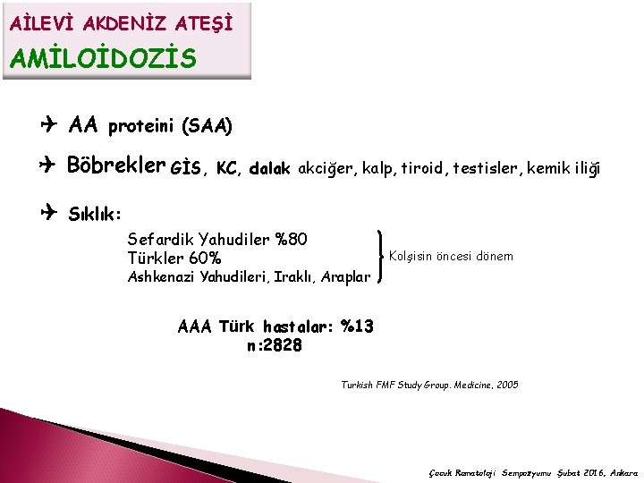 AİLEVİ AKDENİZ ATEŞİ AMİLOİDOZİS AA proteini (SAA) Böbrekler GİS, KC, dalak akciğer, kalp, tiroid,