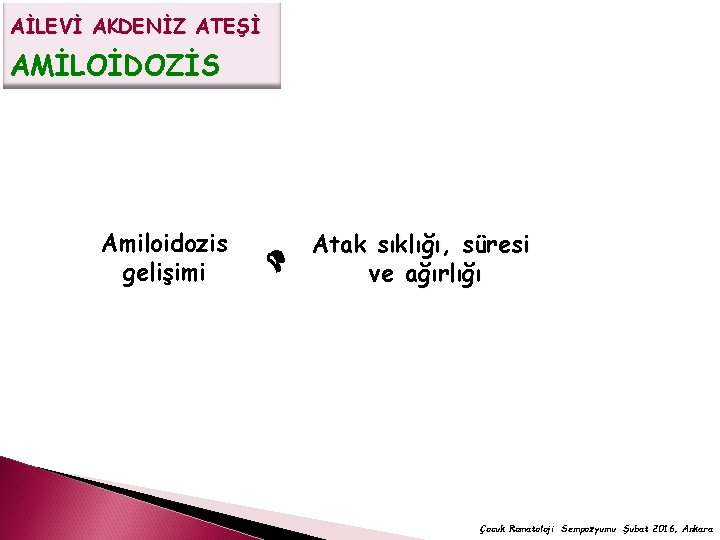 AİLEVİ AKDENİZ ATEŞİ AMİLOİDOZİS Amiloidozis gelişimi Atak sıklığı, süresi ve ağırlığı Çocuk Romatoloji Sempozyumu