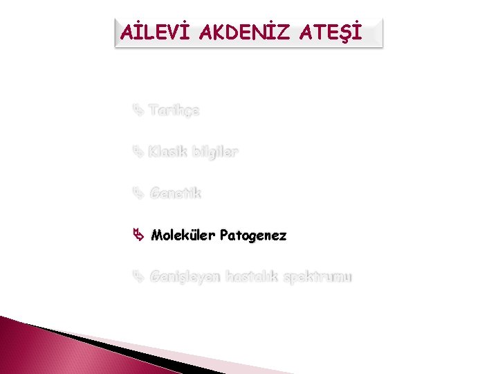 AİLEVİ AKDENİZ ATEŞİ Tarihçe Klasik bilgiler Genetik Moleküler Patogenez Genişleyen hastalık spektrumu 