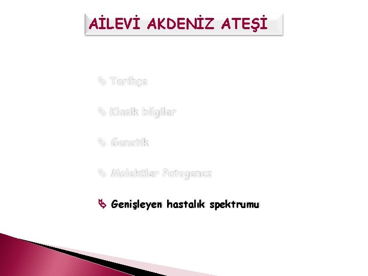 AİLEVİ AKDENİZ ATEŞİ Tarihçe Klasik bilgiler Genetik Moleküler Patogenez Genişleyen hastalık spektrumu 