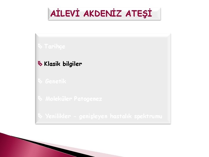 AİLEVİ AKDENİZ ATEŞİ Tarihçe Klasik bilgiler Genetik Moleküler Patogenez Yenilikler - genişleyen hastalık spektrumu