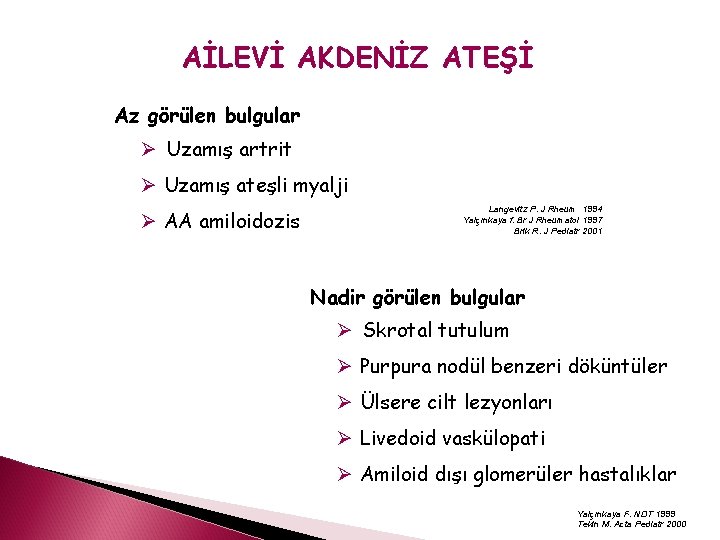 AİLEVİ AKDENİZ ATEŞİ Az görülen bulgular Ø Uzamış artrit Ø Uzamış ateşli myalji Ø