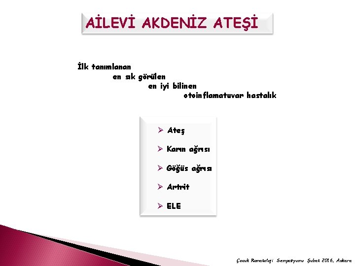 AİLEVİ AKDENİZ ATEŞİ İlk tanımlanan en sık görülen en iyi bilinen otoinflamatuvar hastalık Ø