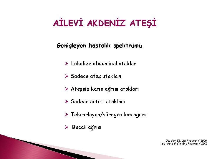 AİLEVİ AKDENİZ ATEŞİ Genişleyen hastalık spektrumu Ø Lokalize abdominal ataklar Ø Sadece ateş atakları