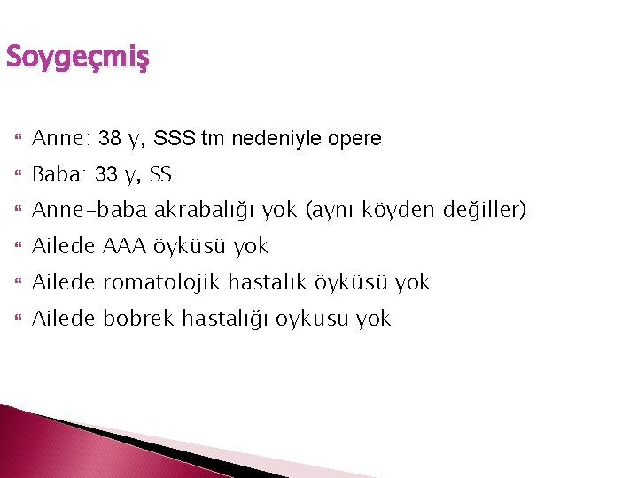 Soygeçmiş Anne: 38 y, SSS tm nedeniyle opere Baba: 33 y, SS Anne-baba akrabalığı