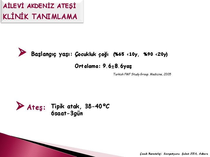 AİLEVİ AKDENİZ ATEŞİ KLİNİK TANIMLAMA Başlangıç yaşı: Çocukluk çağı (%65 <10 y, %90 <20