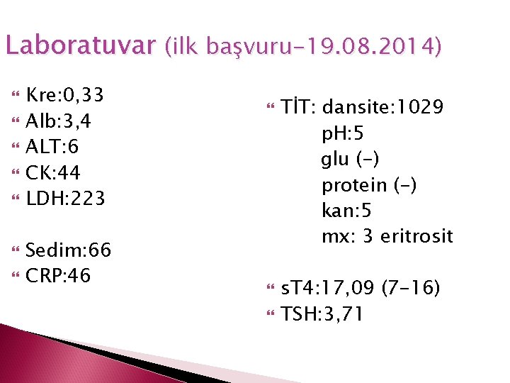 Laboratuvar (ilk başvuru-19. 08. 2014) Kre: 0, 33 Alb: 3, 4 ALT: 6 CK: