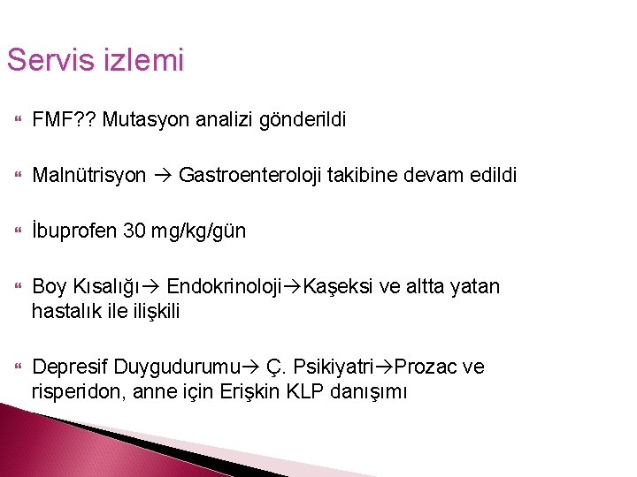 Servis izlemi FMF? ? Mutasyon analizi gönderildi Malnütrisyon Gastroenteroloji takibine devam edildi İbuprofen 30