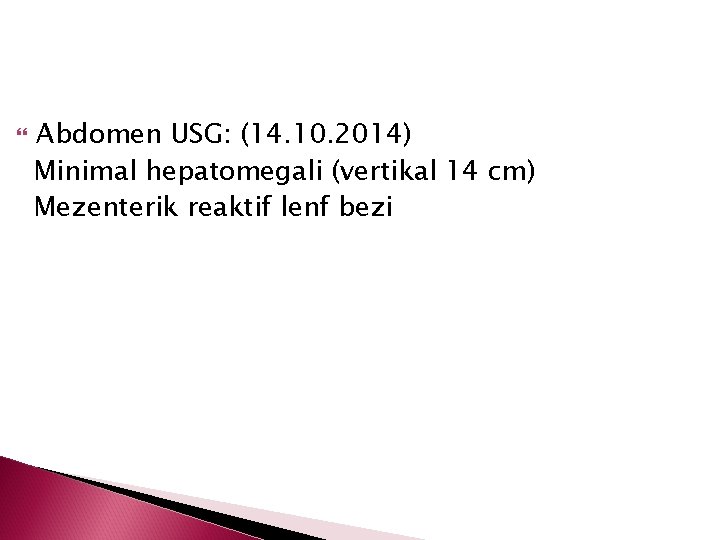  Abdomen USG: (14. 10. 2014) Minimal hepatomegali (vertikal 14 cm) Mezenterik reaktif lenf