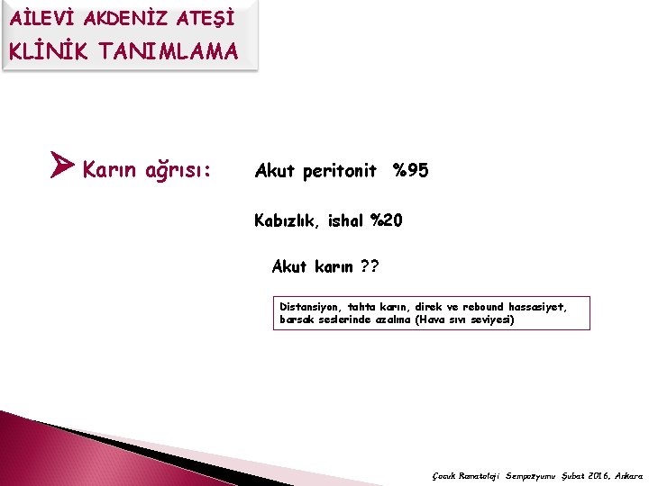 AİLEVİ AKDENİZ ATEŞİ KLİNİK TANIMLAMA Karın ağrısı: Akut peritonit %95 Kabızlık, ishal %20 Akut