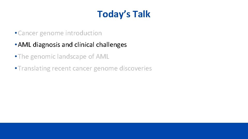 Today’s Talk • Cancer genome introduction • AML diagnosis and clinical challenges • The