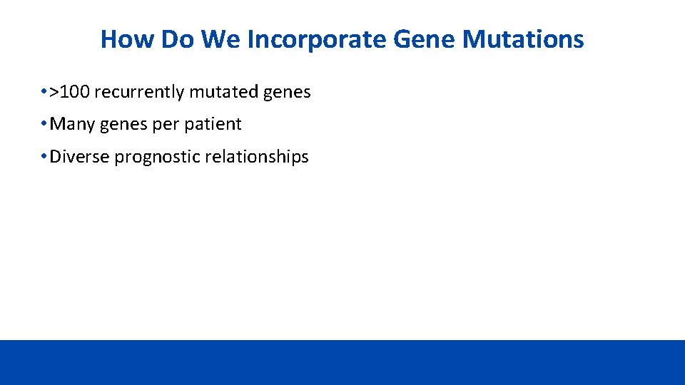 How Do We Incorporate Gene Mutations • >100 recurrently mutated genes • Many genes