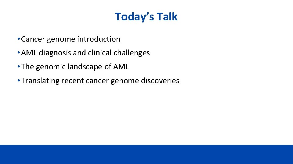 Today’s Talk • Cancer genome introduction • AML diagnosis and clinical challenges • The